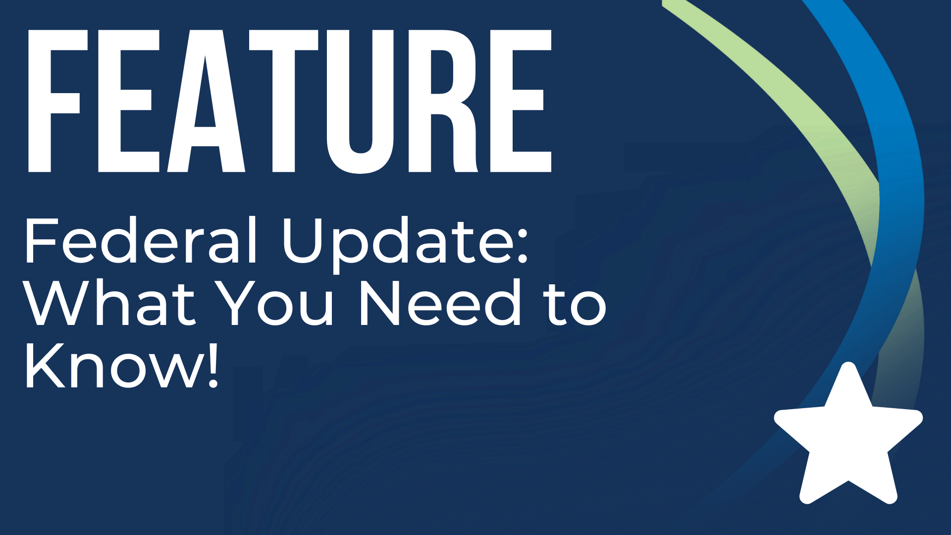 Federal Update: What You Need to Know!