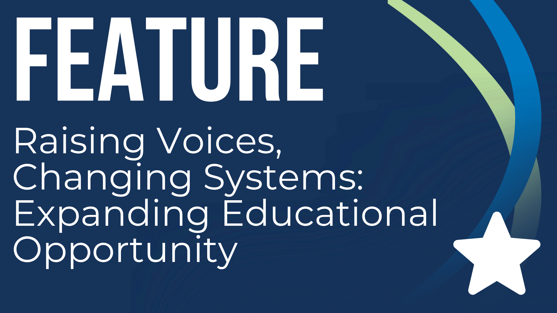 Feature Article: Raising Voices, Changing Systems: Expanding Educational Opportunity